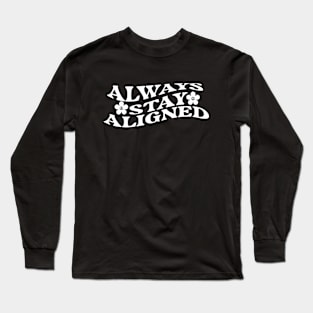 Always Stay Aligned Funny Saying Quote Inspirational Feminist Message Graphic Tees Long Sleeve T-Shirt